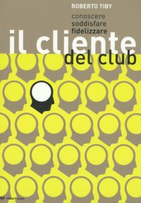 Immagine copertina libro Conoscere, soddisfare, fidelizzare il cliente del club