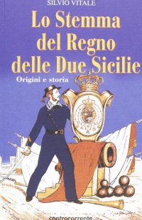 Immagine copertina libro Lo stemma del Regno delle Due Sicilie. Origini e storia