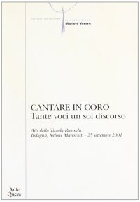 Immagine copertina libro Cantare in coro. Tante voci un sol discorso. Atti della Tavola rotonda (Bologna, 25 settembre 2001)