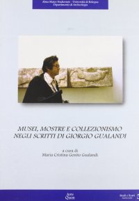 Immagine copertina libro Musei, mostre e collezionismo negli scritti di Giorgio Gualandi