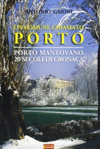 Immagine copertina libro Un comune chiamato Porto. Porto Mantovano. 20 secoli di cronaca