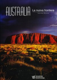 Immagine copertina libro Australia. La nuova frontiera. Ediz. illustrata