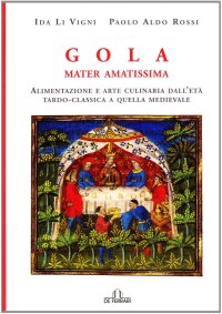 Immagine copertina libro Gola mater amatissima. Alimentazione e arte culinaria dall'età tardo classica a quella medievale