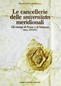 Immagine copertina libro Le Cancellerie delle Universitates meridionali. Gli esempi di Penne e di Sulmona (secc. XV-XVI)