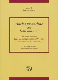 Immagine copertina libro Antica possessione con belli costumi. Due giornate di studio su Lapo di Castiglionchio il Vecchio (Firenze-Pontassieve, 3-4 Ottobre 2003)