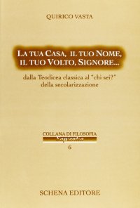 Immagine copertina libro La tua casa, il tuo nome, il tuo volto, Signore... Dalla Teodicea classica al «chi sei?» della secolarizzazione