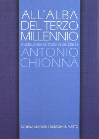 Immagine copertina libro All'alba del terzo millennio. Miscellanea di studi in onore di Antonio Chionna