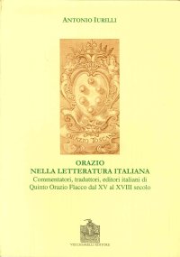 Immagine copertina libro Orazio nella letteratura italiana. Commentatori, traduttori, editori italiani di Quinto Orazio Flacco dal XV al XVIII secolo