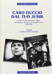 Immagine copertina libro Caro Duccio dal tuo Jusik. Lettere sul cinema e altro (1941-1954)