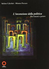 Immagine copertina libro L'invenzione della politica. Movimenti e potere