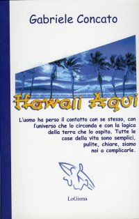 Immagine copertina libro Hawaii Aqui. L'uomo ha perso il contatto con se stesso, con l'universo che lo circonda e con la logica della terra che lo ospita...