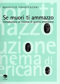 Immagine copertina libro Se muori ti ammazzo. Introduzione al cinema di guerra americano