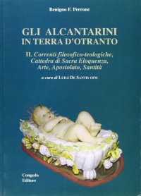 Immagine copertina libro Gli alcantarini in Terra d'Otranto. Vol. 2: Correnti filosofico-teologiche. Cattedra di sacra eloquenza, arte, apostolato, santità