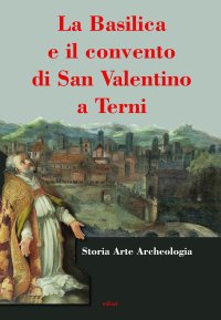 Immagine copertina libro La basilica e il convento di San Valentino a Terni