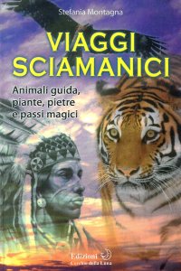 Immagine copertina libro Viaggi sciamanici. Animali guida, piante, pietre e passi magici
