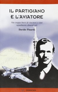 Immagine copertina libro Il partigiano e l'aviatore. Vite troppo brevi di vincitori e vinti ugualmente dimenticati