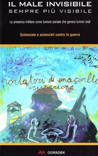 Immagine copertina libro Il male invisibile sempre più visibile. La presenza militare come tumore sociale che genera tumori reali