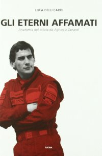 Immagine copertina libro Gli eterni affamati. Anatomia del pilota da Aghini a Zanardi (1988-2004)