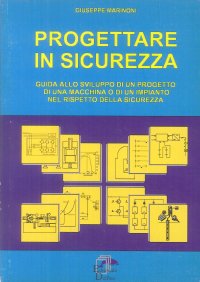 Immagine copertina libro Progettare in sicurezza. Guida allo sviluppo di un progetto di una macchina o di un'impianto nel rispetto della sicurezza
