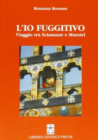 Immagine copertina libro L'io fuggitivo. Viaggio tra sciamane e maestri