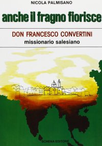 Immagine copertina libro Anche il fragno fiorisce. Don Francesco Convertini missionario salesiano