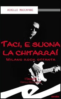 Immagine copertina libro Taci, e suona la chitarra! Milano rock ottanta