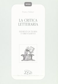 Immagine copertina libro La critica letteraria. Elementi di teoria e orientamenti