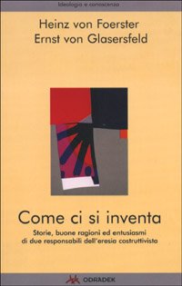 Immagine copertina libro Come ci si inventa. Storie, buone ragioni ed entusiasmi di due responsabili dell'eresia costruttivista