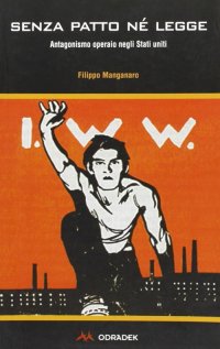 Immagine copertina libro Senza patto né legge. Antagonismo operaio negli Stati Uniti