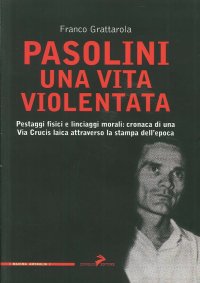 Immagine copertina libro Pasolini una vita violentata. Pestaggi fisici e linciaggi morali: cronaca di una via Crucis laica attraverso la stampa dell'epoca