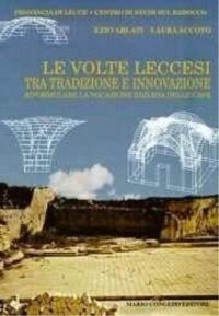 Immagine copertina libro Le volte leccesi. Tra tradizione e innovazione. Riformulare la vocazione edilizia delle cave