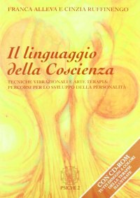 Immagine copertina libro Il linguaggio della coscienza. Pratiche vibrazionali e arte terapia: percorsi per lo sviluppo della personalità. Con CD-ROM