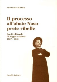 Immagine copertina libro Il processo all'abate Naso, prete ribelle. San Ferdinando di Reggio Calabria 1867-1940