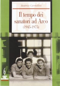 Immagine copertina libro Il tempo dei sanatori ad Arco (1945-1975)