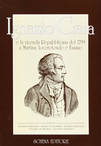 Immagine copertina libro Ignazio Ciaia e la vicenda repubblicana del 1799 a Martina, Locorotondo e Fasano