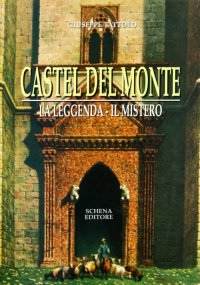 Immagine copertina libro Castel del Monte. La leggenda. Il mito