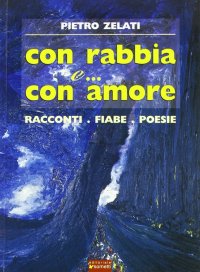 Immagine copertina libro Con rabbia e... con amore. Racconti, fiabe, poesie