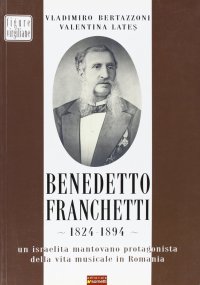 Immagine copertina libro Benedetto Franchetti 1824-1894. Un israelita mantovano protagonista della vita musicale in Romania