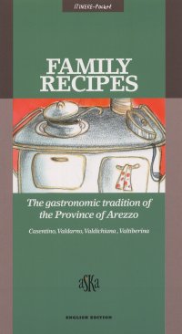 Immagine copertina libro Family Recipes. The Gastronomic Tradition of the Province of Arezzo. Casentino, Valdarno, Valdichiana, Valtiberina