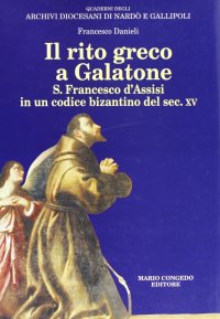 Immagine copertina libro Il rito greco a Galatone. S. Francesco d'Assisi in un codice bizantino del sec. XV