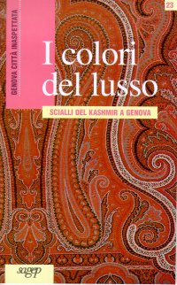 Immagine copertina libro I colori del lusso. Scialli del Kashmir a Genova. Catalogo della mostra