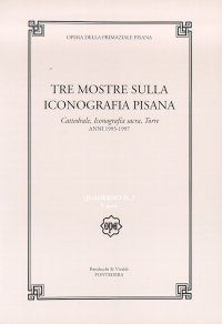 Immagine copertina libro Tre mostre sulla iconografia pisana. Cattedrale, iconografia sacra, torre. Anni, 1995-1997