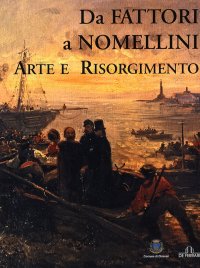 Immagine copertina libro Da Fattori a Nomellini. Arte e Risorgimento. Catalogo della mostra (Chiavari, 18 dicembre 2005-19 marzo 2006)