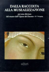 Immagine copertina libro Dalla raccolta alla musealizzazione. Per una rilettura del museo dell'Opera del Duomo di Orvieto