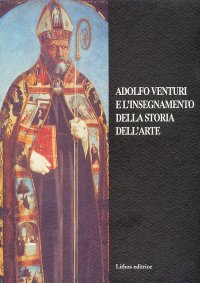 Immagine copertina libro Adolfo Venturi e l'insegnamento della storia dell'arte. Atti del convegno