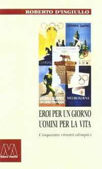 Immagine copertina libro Eroi per un giorno, uomini per la vita. Cinquanta ritratti olimpici