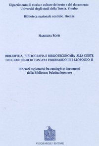 Immagine copertina libro Bibliofilia, bibliografia e biblioteconomia alla corte dei granduchi di Toscana Ferdinando III e Leopoldo II