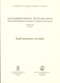 Immagine copertina libro Sacramentarium Patriarchale secundum Morem Sanctae Comensis Ecclesiae. Mediolani MDLVII. Studi introduttivi ed indici