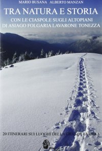 Immagine copertina libro Tra natura e storia. Con le ciaspole sugli altipiani di Asiago, Folgaria, Lavarone, Tonezza
