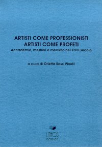 Immagine copertina libro Artisti come professionisti, artisti come profeti. Accademie, mestieri e mercato nel XVIII secolo